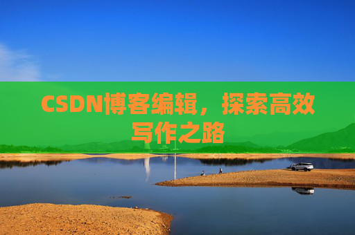 CSDN博客编辑，探索高效写作之路